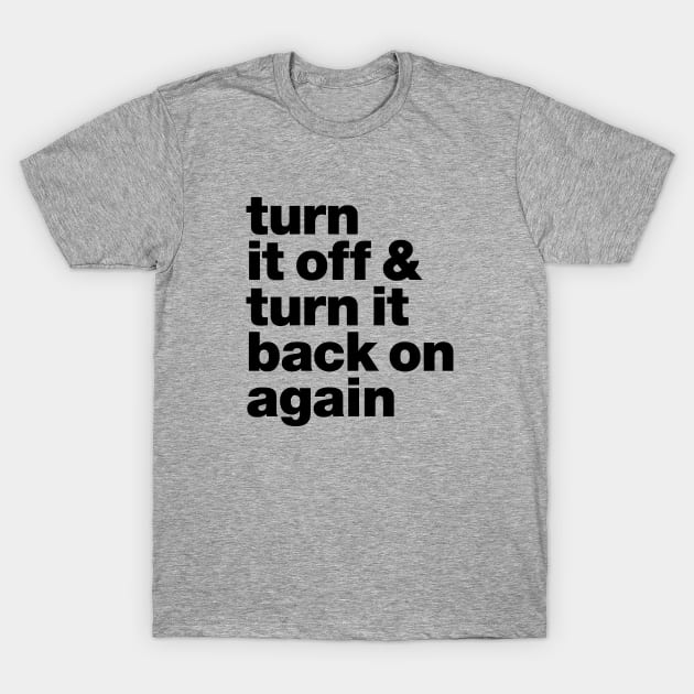 Turn it off & back on again T-Shirt by Eat_Shirt